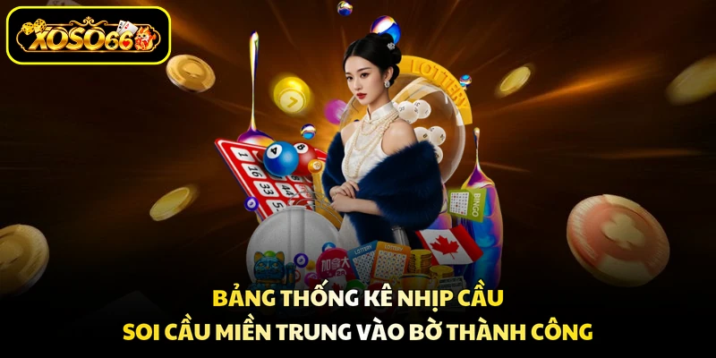 Bảng thống kê nhịp cầu soi cầu Miền Trung vào bờ thành công