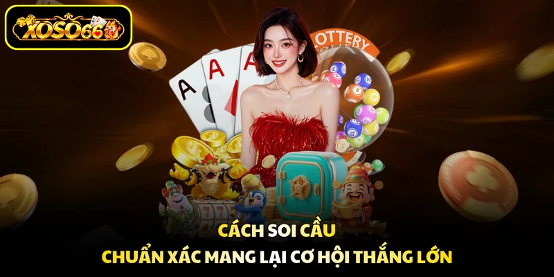 Cách soi cầu chuẩn xác mang lại cơ hội thắng lớn