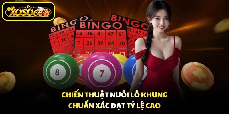 Chiến thuật nuôi lô khung chuẩn xác đạt tỷ lệ cao