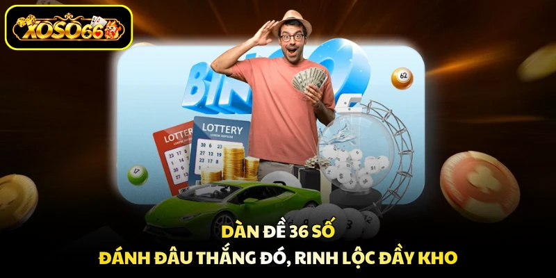 Dàn Đề 36 Số - Đánh Đâu Thắng Đó, Rinh Lộc Đầy Kho