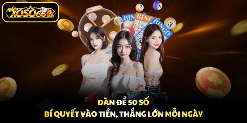 Dàn Đề 50 Số - Bí Quyết Vào Tiền, Thắng Lớn Mỗi Ngày