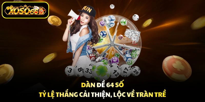 Dàn Đề 64 Số - Tỷ Lệ Thắng Cải Thiện, Lộc Về Tràn Trề