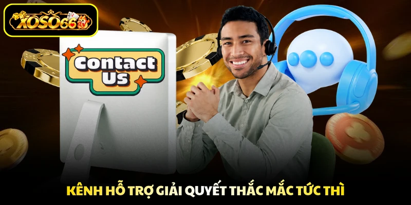 Kênh hỗ trợ giải quyết thắc mắc tức thì