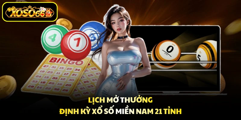 Lịch mở thưởng định kỳ xổ số Miền Nam 21 tỉnh