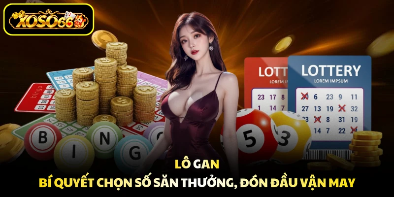 Lô Gan - Bí Quyết Chọn Số Săn Thưởng, Đón Đầu Vận May