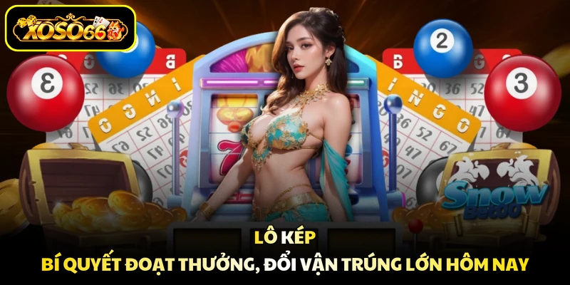 Lô Kép - Bí Quyết Đoạt Thưởng, Đổi Vận Trúng Lớn Hôm Nay