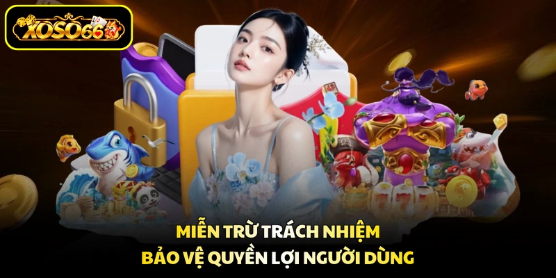 Miễn trừ trách nhiệm bảo vệ quyền lợi người dùng
