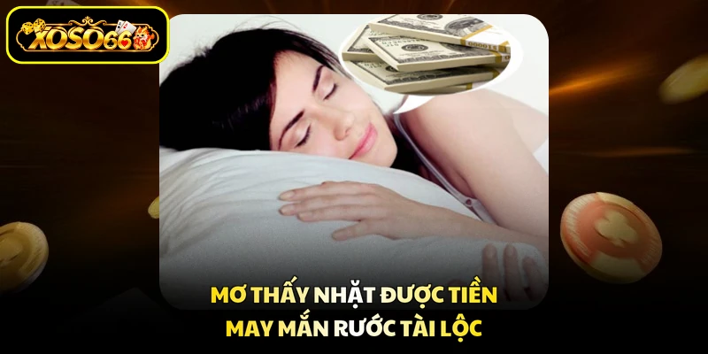 Mơ thấy nhặt được tiền may mắn rước tài lộc
