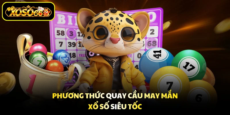 Phương thức quay cầu may mắn xổ số siêu tốc