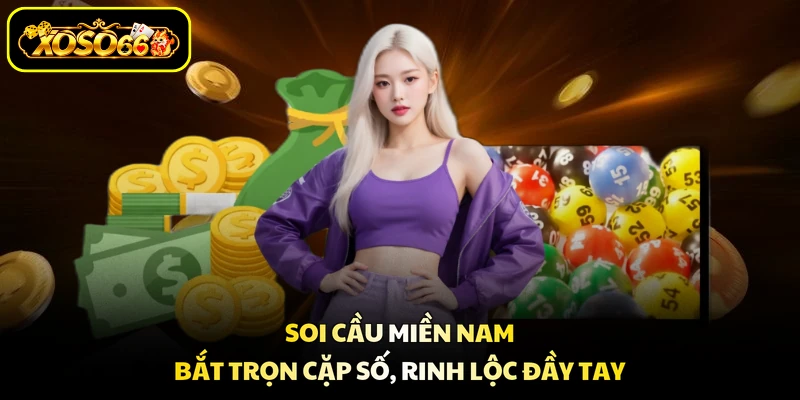 Soi Cầu Miền Nam - Bắt Trọn Cặp Số, Rinh Lộc Đầy Tay