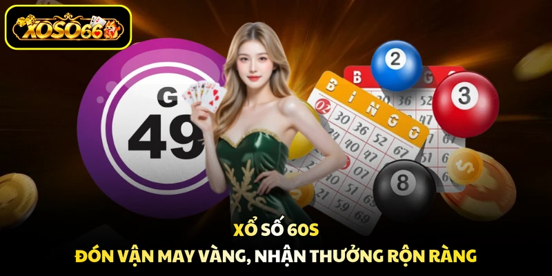 Xổ Số 60s - Đón Vận May Vàng, Nhận Thưởng Rộn Ràng